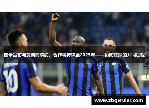 国米宣布与赞助商续约，合作将持续至2025年——迈向辉煌的共同征程