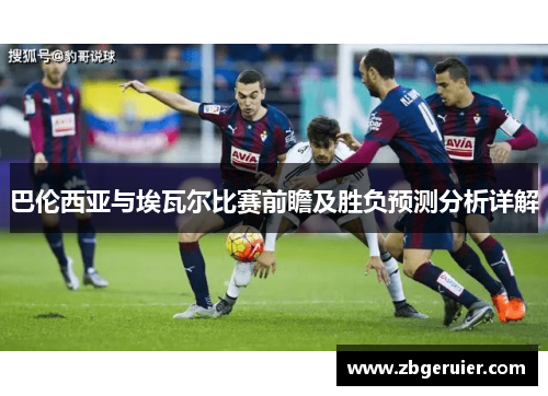 巴伦西亚与埃瓦尔比赛前瞻及胜负预测分析详解