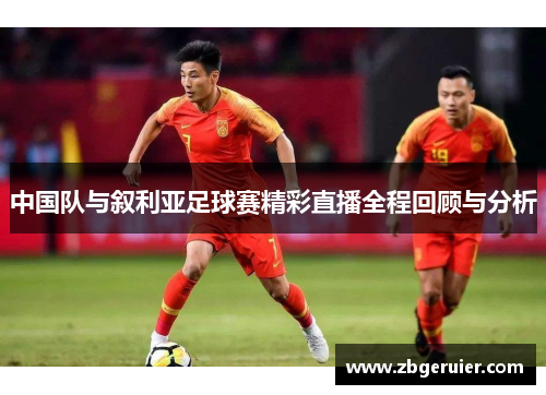 中国队与叙利亚足球赛精彩直播全程回顾与分析