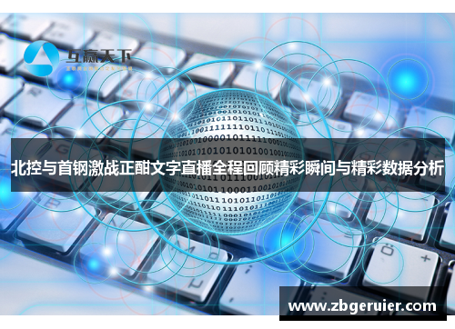 北控与首钢激战正酣文字直播全程回顾精彩瞬间与精彩数据分析